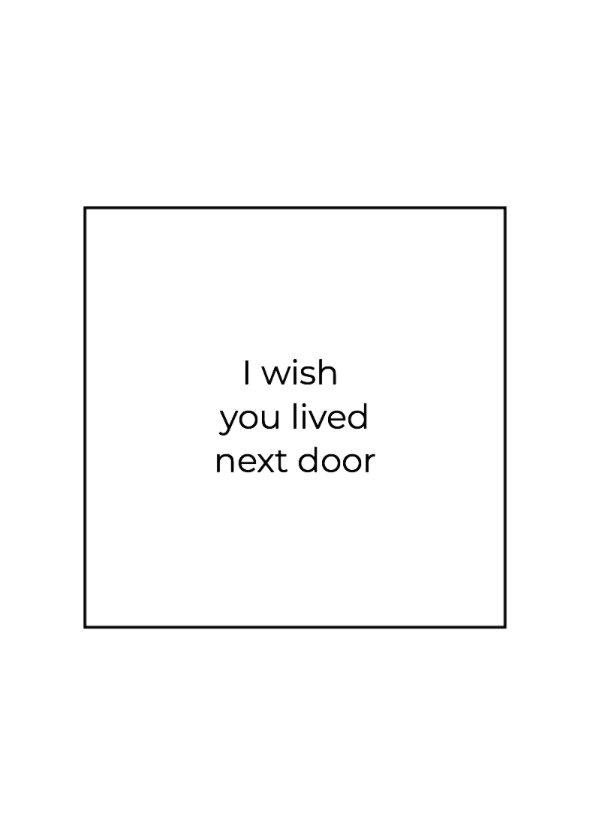 I wish you lived next door